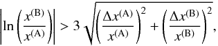 \begin{equation} \left|\ln{\left(\frac{x^{\mathrm{(B)}}}{x^{\mathrm{(A)}}}\right)}\right| > 3\sqrt{\left(\frac{\Delta x^{\mathrm{(A)}}}{x^{\mathrm{(A)}}}\right)^{2} + \left(\frac{\Delta x^{\mathrm{(B)}}}{x^{\mathrm{(B)}}}\right)^{2}}, \end{equation}