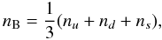 \begin{equation} n_{\rm B}=\frac{1}{3}(n_u+n_d+n_s) , \end{equation}