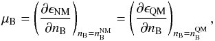 \begin{equation} \mu_{\rm B} = \left( \frac{\partial \epsilon_{\rm NM}} {\partial n_{\rm B}} \right)_{n_{\rm B}=n^{\rm NM}_{\rm B}} = \left(\frac{\partial \epsilon_{\rm QM}} {\partial n_{\rm B}} \right)_{n_{\rm B}=n^{\rm QM}_{\rm B}}, \end{equation}