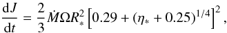 \begin{equation} {{\rm d}J\over {\rm d}t} = {2 \over 3}\dot M \Omega R^2_*\left[0.29+(\eta_* + 0.25)^{1/4}\right]^2, \label{ma} \end{equation}