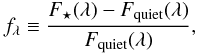 \begin{eqnarray} f_{\lambda} \equiv \frac{F_\star(\lambda) - F_{\rm quiet}(\lambda) }{F_{\rm quiet}(\lambda)}, \label{eq:s} \end{eqnarray}