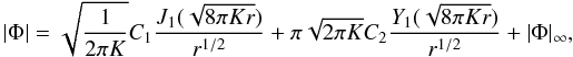 \begin{equation} |\Phi|=\sqrt{\frac{1}{2\pi K}}C_{1}\frac{J_{1}(\sqrt{8\pi Kr})}{r^{1/2}}+\pi\sqrt{2\pi K}C_{2}\frac{Y_{1}(\sqrt{8\pi Kr})}{r^{1/2}}+|\Phi|_{\infty},\label{eq:nonSSpot} \end{equation}