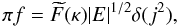 \begin{equation} \pi f=\widetilde{F}(\kappa)|E|^{1/2}\delta(j^{2}),\label{eq:steadyF} \end{equation}