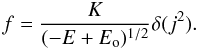 \begin{equation} f=\frac{K}{(-E+E_{\rm o})^{1/2}}\delta(j^{2}).\label{eq:FPDF} \end{equation}