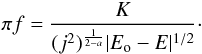 \begin{equation} \pi f=\frac{K}{(j^{2})^{\frac{1}{2-a}}|E_{\rm o}-E|^{1/2}}\cdot\label{eq:genFPDF} \end{equation}