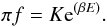 \begin{equation} \pi f=K{\rm e}^{(\beta E)}. \end{equation}