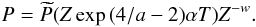 \begin{equation} P=\widetilde{P}(Z\exp{(4/a-2)\alpha T})Z^{-w}. \end{equation}