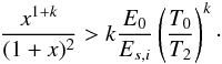 \begin{equation} \label{bound2} \frac{x^{1+k}}{(1+x)^2} > k \frac{E_0}{E_{s,i}}\left(\frac{T_0}{T_2}\right)^k\cdot \end{equation}