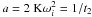 \hbox{$a = 2~{\rm K} \omega^2_i = 1/t_2$}