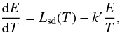 \begin{equation} \label{equationabove} \frac{{\rm d}E}{{\rm d}T} = L_{\rm sd}(T) - k' \frac{E}{T}, \end{equation}