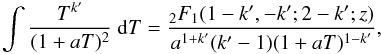 \begin{equation} \label{hypergeom} \int \frac{T^{k'}}{(1+aT)^2}~{\rm d}T = \frac{_2F_1(1-k', -k'; 2-k';z)}{a^{1+k'}(k'-1)(1+aT)^{1-k'}}, \end{equation}