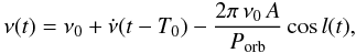 \begin{equation} \label{eq:doppler} \nu(t) = \nu_0 + \dot{\nu} (t - T_0) - \frac{2\pi\, \nu_0\, A}{\Porb} \cos{l(t)}, \end{equation}