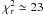 \hbox{$\chi^2_r \simeq 23$}