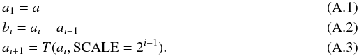 \appendix \setcounter{section}{1} \begin{eqnarray} && a_{\rm 1} = a \\ && b_{i} = a_{i} - a_{i+1} \\ && a_{i+1} = T(a_{i}, {\rm SCALE}=2^{i -1}). \end{eqnarray}