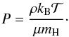 \begin{equation} P = \frac{\rho k_{\rm B} \mathcal{T}}{\mu m_{\rm H}}\cdot \label{equ:igl} \end{equation}