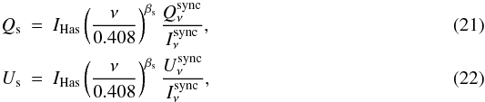 \begin{eqnarray} \centering Q_{\rm s} &=& I_{\mathrm{Has}} \left(\frac{\nu}{0.408}\right)^{\beta_{\rm s}}\frac{Q^{\rm sync}_{\nu}}{I^{\rm sync}_{\nu}} ,\\ U_{\rm s} &=& I_{\mathrm{Has}} \left(\frac{\nu}{0.408}\right)^{\beta_{\rm s}}\frac{U^{\rm sync}_{\nu}}{I^{\rm sync}_{\nu}}, \end{eqnarray}