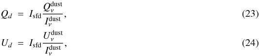 \begin{eqnarray} Q_d &=& I_{\rm sfd} \frac{Q^{\rm dust}_{\nu}}{I^{\rm dust}_{\nu}} ,\\ U_d &=& I_{\rm sfd} \frac{U^{\rm dust}_{\nu}}{I^{\rm dust}_{\nu}} , \end{eqnarray}