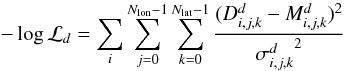 \begin{equation} - \log \mathcal{L}_{d} = \sum_{i} \sum_{j=0}^{N_{\rm lon}-1} \sum_{k=0}^{N_{\rm lat}-1} \frac{(D_{i,j,k}^{d}-M_{i,j,k}^{d})^2}{{\sigma_{i,j,k}^{d}}^2} \end{equation}