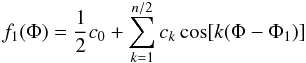 \begin{equation} f_{1}(\Phi)=\frac{1}{2}c_{0}+\displaystyle\sum_{k=1}^{n/2} c_{k}\cos[k(\Phi-\Phi_{1})] \label{eq:f1} \end{equation}