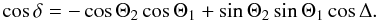 \begin{equation} \cos\delta=-\cos\Theta_{2}\cos\Theta_{1}+\sin\Theta_{2}\sin\Theta_{1}\cos\Delta. \label{eq:delta} \end{equation}