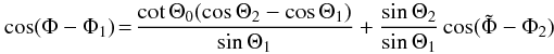 \begin{equation} \cos(\Phi-\Phi_{1})\!=\!\frac{\cot\Theta_{0}(\cos\Theta_{2}-\cos\Theta_{1})}{\sin\Theta_{1}}+\frac{\sin\Theta_{2}}{\sin\Theta_{1}}\cos(\tilde{\Phi }-\Phi_{2})\, \label{eq:Phi} \end{equation}
