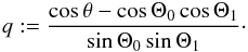 \begin{equation} q:=\frac{\cos\theta-\cos\Theta_{0}\cos\Theta_{1}}{\sin\Theta_{0}\sin\Theta_{1}}\cdot \end{equation}