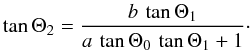 \begin{equation} \tan\Theta_{2}=\frac{b\,\tan\Theta_{1}}{a\,\tan\Theta_{0}\,\tan\Theta_{1}+1}\cdot \label{eq:theta2} \end{equation}