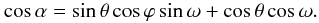 \begin{equation} \cos{\alpha} = \sin{\theta}\cos{\varphi}\sin{\omega} + \cos{\theta}\cos{\omega}. \label{alphaequation} \end{equation}