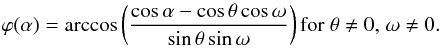 \begin{equation} \varphi(\alpha)=\arccos\left(\frac{\cos\alpha-\cos\theta\cos\omega}{\sin\theta\sin\omega}\right) \mathrm{ for } \;\theta \neq 0 \mathrm{ , } \;\omega \neq 0. \label{eqnvarphi} \end{equation}