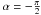 \hbox{$\alpha = -\frac{\pi}{2}$}