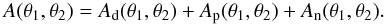 \begin{equation} \label{Atotal} A(\theta_1,\theta_2) = A_{\mathrm{d}}(\theta_1,\theta_2) + A_{\mathrm{p}}(\theta_1,\theta_2) + A_{\mathrm{n}}(\theta_1,\theta_2). \end{equation}