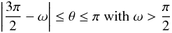 \begin{equation} \left|\frac{3\pi}{2}-\omega\right| \leq \theta \leq \pi \textrm{ with } \omega>\frac{\pi}{2} \label{intlimitspart} \end{equation}