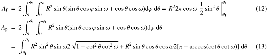 \begin{eqnarray} A_{\mathrm{f}} &= & 2\int^{\theta_{2}}_{\theta_{1}} \int^{\pi}_{0} R^{2} \sin{\theta} (\sin{\theta}\cos{\varphi}\sin{\omega} + \cos{\theta}\cos{\omega}) \mathrm{d}\varphi \; \mathrm{d}\theta = \left. R^{2} 2\pi \cos{\omega} \; \frac{1}{2} \sin^{2}{\theta} \; \right|^{\theta_{2}}_{\theta_{1}}\\ A_{\mathrm{p}} &= &2\int^{\theta_{2}}_{\theta_{1}} \int^{\varphi_1}_{0} R^{2} \sin{\theta} (\sin{\theta}\cos{\varphi}\sin{\omega} + \cos{\theta}\cos{\omega}) \mathrm{d}\varphi \; \mathrm{d}\theta \nonumber \\ \label{I2expression}& = & \int^{\theta_{2}}_{\theta_{1}} R^{2} \sin^{2}{\theta} \sin{\omega} 2 \sqrt{1 - \cot^{2}{\theta} \cot^{2}{\omega}} + R^{2} \sin{\theta} \cos{\theta} \cos{\omega} 2 [\pi - \arccos (\cot{\theta}\cot{\omega})] \; \mathrm{d}\theta\quad\quad\quad \end{eqnarray}