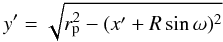 \begin{equation} y'=\sqrt{r_{\rm p}^2-(x'+R\sin{\omega})^2} \label{eqnydash} \end{equation}