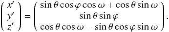 \begin{equation} \left(\begin{array}{c} x' \\ y' \\ z' \end{array}\right) = \left(\begin{array}{c} \sin{\theta} \cos{\varphi} \cos{\omega} + \cos{\theta} \sin{\omega} \\ \sin{\theta} \sin{\varphi} \\ \cos{\theta} \cos{\omega} - \sin{\theta} \cos{\varphi} \sin{\omega}\\ \end{array}\right). \label{eqndashed} \end{equation}