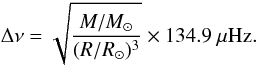 \begin{equation} \Delta \nu=\sqrt{\frac{M/M_{\odot}}{(R/R_{\odot})^{3}}}\times134.9 ~\mu\rm Hz. \end{equation}