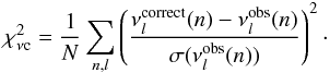 \begin{equation} \chi^{2}_{\rm \nu c}= \frac{1}{N}\sum_{n,l}\left(\frac{\nu_{l}^{\rm correct}(n)-\nu_{l}^{\rm obs}(n)}{\sigma(\nu_{l}^{\rm obs}(n))}\right)^{2}\cdot \end{equation}