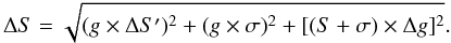 \begin{equation} \Delta S=\sqrt{ (g\times\Delta S^\prime)^2 + (g\times \sigma)^2 + [(S+\sigma)\times\Delta g]^2 }. \end{equation}