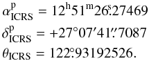 \begin{eqnarray} &&\alpha_{\rm ICRS}^{\rm p} = \rm 12^h51^m26\fs27469 \nonumber \\ &&\delta_{\rm ICRS}^{\rm p} = +27^\circ07'41\farcs7087 \nonumber\\ &&\theta_{\rm ICRS} = 122\fdg93192526. \end{eqnarray}