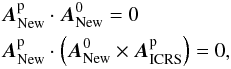 \begin{eqnarray} && {\vec A}_{\rm New}^{\rm p} \cdot {\vec A}_{\rm New}^0=0 \nonumber \\ && {\vec A}_{\rm New}^{\rm p} \cdot \left( {\vec A}_{\rm New}^0 \times {\vec A}_{\rm ICRS}^{\rm p} \right)=0, \end{eqnarray}