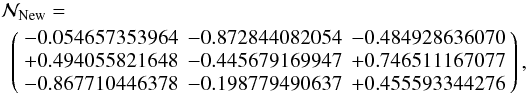 \begin{eqnarray} && \mathcal{N}_{\rm New}= \nonumber \\ &&\;\, \left( \begin{array}{rrr} -0.054657353964 & -0.872844082054 & -0.484928636070 \\ +0.494055821648 & -0.445679169947 & +0.746511167077 \\ -0.867710446378 & -0.198779490637 & +0.455593344276 \end{array} \right), \end{eqnarray}
