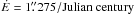 \hbox{$\dot{E}=1\farcs275/{\rm Julian \;century}$}
