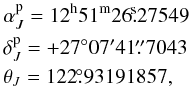 \begin{eqnarray} &&\alpha_{J}^{\rm p} = 12^{\rm h}51^{\rm m}26\fs27549 \nonumber \\ &&\delta_{J}^{\rm p} = +27^\circ07'41\farcs7043 \nonumber\\ &&\theta_{J} = 122\fdg93191857, \end{eqnarray}