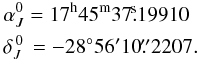 \begin{eqnarray} &&\alpha_{J}^0 = 17^{\rm h}45^{\rm m}37\fs19910 \nonumber \\ &&\delta_{J}^{\,0} \,= -28^\circ56'10\farcs2207. \end{eqnarray}
