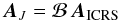 \begin{equation} {\vec{A}}_{J} = \mathcal B\, {\vec{A}}_{\rm ICRS} \end{equation}