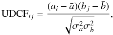 \begin{equation} \mathrm{UDCF}_{ij} = \frac{(a_{i} - \bar{a})(b_{j} - \bar{b}) }{\sqrt{\sigma_a^2 \sigma_b^2 }}, \end{equation}
