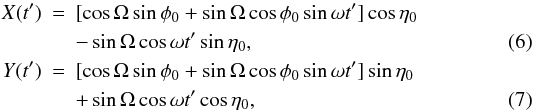 \begin{eqnarray} \label{eq:x_t}X(t') &=& [\cos \Omega \sin \phi_{0} + \sin \Omega \cos \phi_{0} \sin \omega t'] \cos \eta_{0} \nonumber\\ &&-\sin \Omega \cos \omega t' \sin \eta_{0}, \\ \label{eq:y_t}Y(t') &=& [\cos \Omega \sin \phi_{0} + \sin \Omega \cos \phi_{0} \sin \omega t'] \sin \eta_{0} \nonumber\\ && + \sin \Omega \cos \omega t' \cos \eta_{0}, \end{eqnarray}