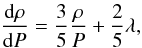 \begin{equation} \label{eq:sse2} \frac{\dd \rho}{\dd P} = \frac{3}{5}\frac{\rho}{P} + \frac{2}{5}\lambda, \end{equation}