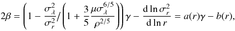 \begin{equation} \label{eq:beta} 2\beta=\left(1-\frac{\sigma^2_{\lambda}}{\sigma^2_r}{\big /}\left(1 + \frac{3}{5}\frac{\mu \sigma^{6/5}_{\lambda}}{\rho^{2/5}}\right)\right) \gamma - \frac{\dd\ln\sigma^2_r} {\dd\ln r} = a(r)\gamma - b(r), \end{equation}