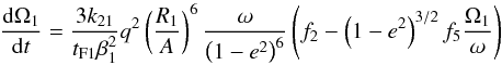 \begin{equation} {{\rm d}\Omega_1\over {{\rm d}t}} = {3 k_{2 1}\over{t_{\rm F1} \beta_1^2}} q^2 \left(R_1\over{A}\right)^6 {\omega \over{\left(1-e^2\right)^{6}}} \left( f_2 - \left(1-e^2\right)^{3/2} f_5 {\Omega_1\over{\omega}}\right) \end{equation}